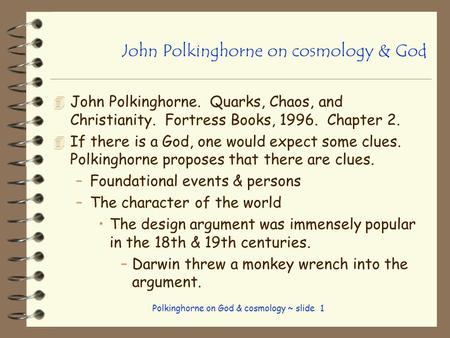 Polkinghorne on God & cosmology ~ slide 1 John Polkinghorne on cosmology & God 4 John Polkinghorne. Quarks, Chaos, and Christianity. Fortress Books, 1996.