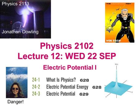 Electric Potential I Physics 2113 Jonathan Dowling Physics 2102 Lecture 12: WED 22 SEP Danger!