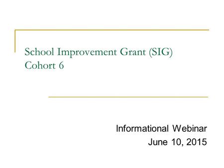 School Improvement Grant (SIG) Cohort 6 Informational Webinar June 10, 2015.