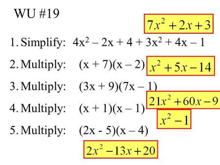 WU #19 Simplify: 4x2 – 2x x2 + 4x – 1 Multiply: (x + 7)(x – 2)