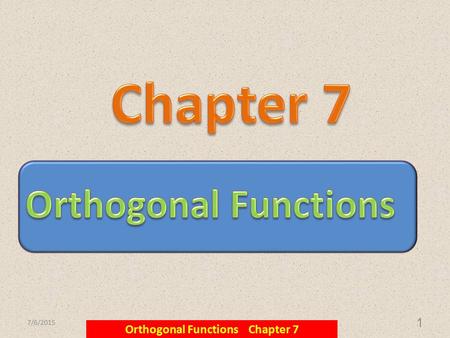 7/6/2015 Orthogonal Functions Chapter 7 1. 7/6/2015 Orthogonal Functions Chapter 7 2.