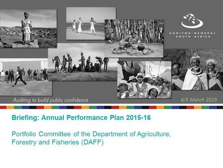 4/5 March 2015 Briefing: Annual Performance Plan 2015-16 Portfolio Committee of the Department of Agriculture, Forestry and Fisheries (DAFF)