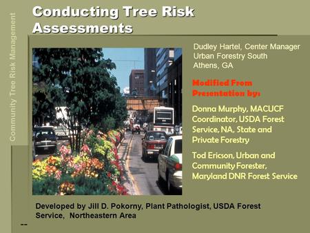 Community Tree Risk Management Conducting Tree Risk Assessments Modified From Presentation by: Donna Murphy, MACUCF Coordinator, USDA Forest Service, NA,