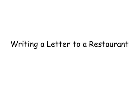 Writing a Letter to a Restaurant. Why are you writing a letter You are learning about nutrition You are learning about the parts of a letter You are learning.