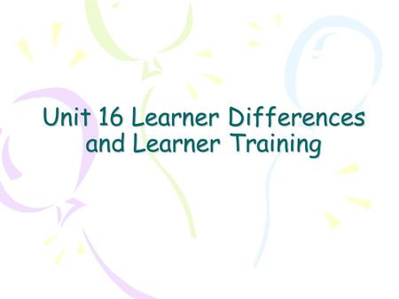 Unit 16 Learner Differences and Learner Training.