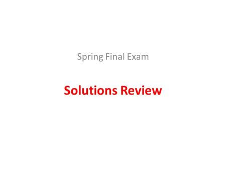 Solutions Review Spring Final Exam. Definitions Solution -Solution - homogeneous mixture Solvent Solvent - present in greater amount Solute Solute - substance.