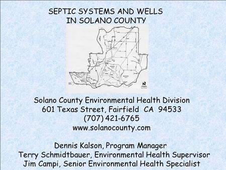 SEPTIC SYSTEMS AND WELLS IN SOLANO COUNTY Solano County Environmental Health Division 601 Texas Street, Fairfield CA 94533 (707) 421-6765 www.solanocounty.com.