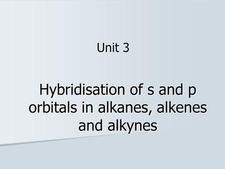 Hybridisation of s and p orbitals in alkanes, alkenes and alkynes Unit 3.