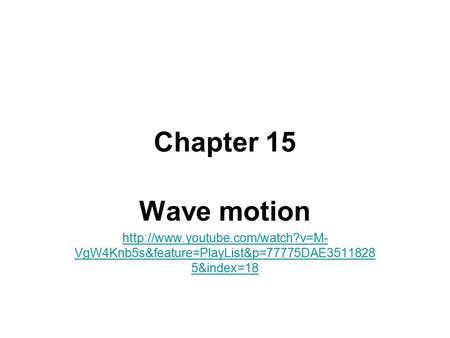 Chapter 15 Wave motion  VgW4Knb5s&feature=PlayList&p=77775DAE3511828 5&index=18.