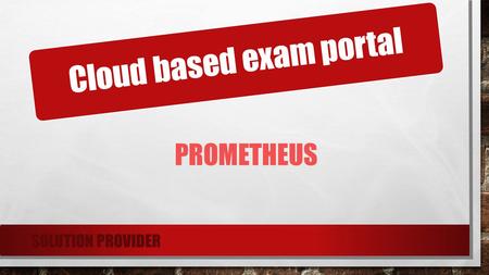 SOLUTION PROVIDER Cloud based exam portal PROMETHEUS.