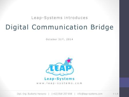 Digital Communication Bridge October 31 st, 2014 www.leap-systems.com Leap-Systems Leap-Systems introduces Dipl.-Ing. Budiarto Harsono | (+62) 818 257.