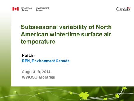 Subseasonal variability of North American wintertime surface air temperature Hai Lin RPN, Environment Canada August 19, 2014 WWOSC, Montreal.