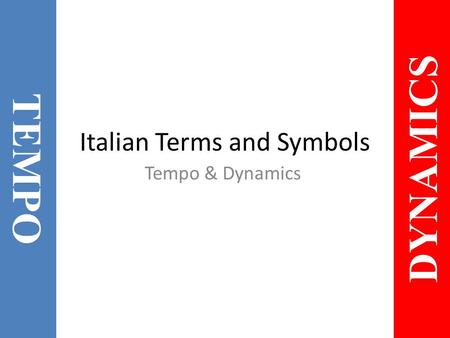 Italian Terms and Symbols Tempo & Dynamics TEMPO DYNAMICS.