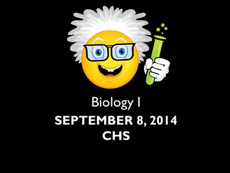 SEPTEMBER 8, 2014 CHS Biology I. Objective: 1c: Apply the components of scientific processes and methods in classroom and laboratory investigations (e.g.,