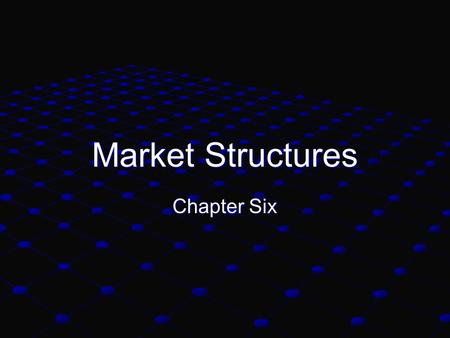 Market Structures Chapter Six. Highly Competitive Markets Consumers benefit greatly from highly competitive markets Two types: Perfect Competition Perfect.