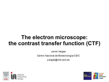 The electron microscope: the contrast transfer function (CTF) Javier Vargas Centro Nacional de Biotecnología-CSIC