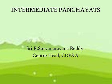 INTERMEDIATE PANCHAYATS Sri R.Suryanarayana Reddy, Centre Head, CDP&A.