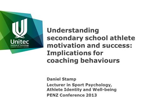 Understanding secondary school athlete motivation and success: Implications for coaching behaviours Daniel Stamp Lecturer in Sport Psychology, Athlete.