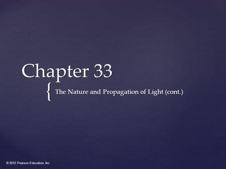 © 2012 Pearson Education, Inc. { Chapter 33 The Nature and Propagation of Light (cont.)