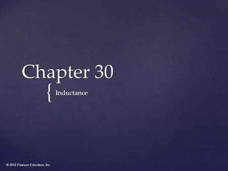 © 2012 Pearson Education, Inc. { Chapter 30 Inductance.