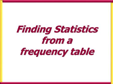 Finding Statistics from a frequency table