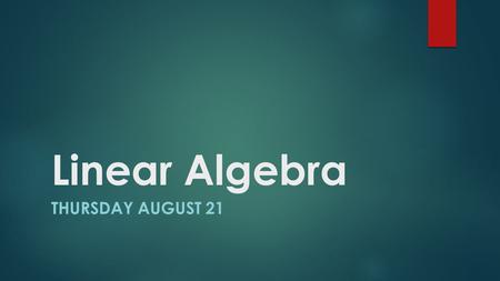 Linear Algebra Thursday august 21.