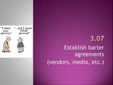 Establish barter agreements (vendors, media, etc.)