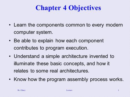 Chapter 4 Objectives Learn the components common to every modern computer system. Be able to explain how each component contributes to program execution.