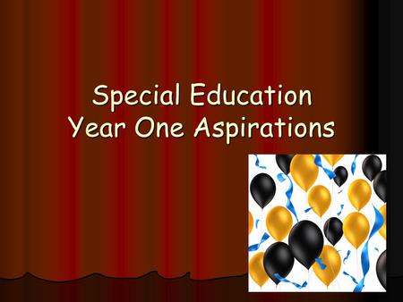 Special Education Year One Aspirations. The IEP Current dates regarding 3 year re- evaluations, annual reviews and initial case studies Current dates.