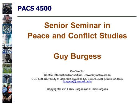 PACS 4500 Senior Seminar in Peace and Conflict Studies Guy Burgess Co-Director Conflict Information Consortium, University of Colorado UCB 580, University.
