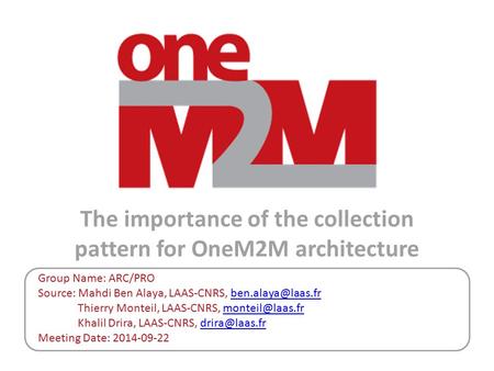 The importance of the collection pattern for OneM2M architecture Group Name: ARC/PRO Source: Mahdi Ben Alaya, LAAS-CNRS,