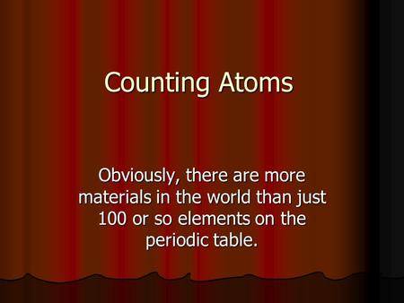 Counting Atoms Obviously, there are more materials in the world than just 100 or so elements on the periodic table.