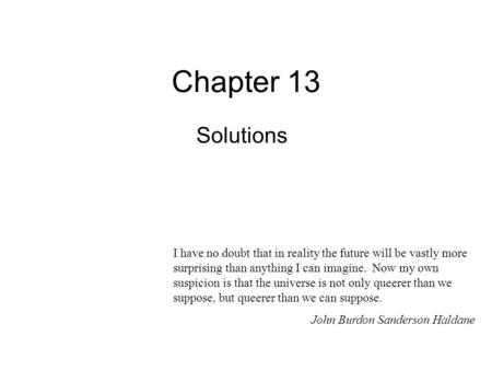 Chapter 13 Solutions I have no doubt that in reality the future will be vastly more surprising than anything I can imagine. Now my own suspicion is that.