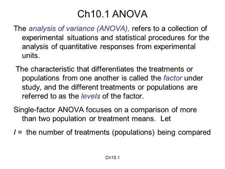 Ch10.1 ANOVA The analysis of variance (ANOVA), refers to a collection of experimental situations and statistical procedures for the analysis of quantitative.