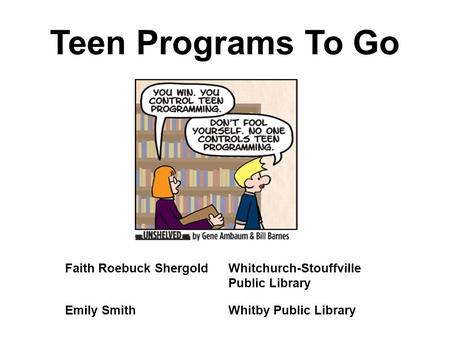 Teen Programs To Go Faith Roebuck ShergoldWhitchurch-Stouffville Public Library Emily SmithWhitby Public Library.