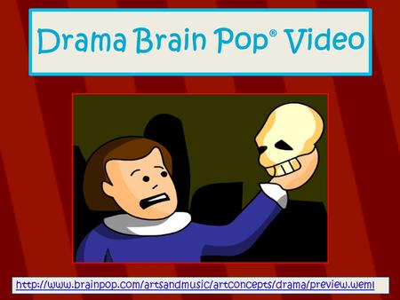Drama Brain Pop® Video Login: lpisd.org	Password: lpisd http://www.brainpop.com/artsandmusic/artconcepts/drama/preview.weml.