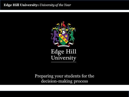 Edge Hill University: University of the Year Preparing your students for the decision-making process.