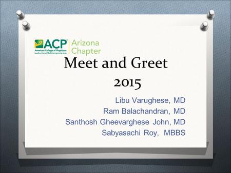 Meet and Greet 2015 Libu Varughese, MD Ram Balachandran, MD Santhosh Gheevarghese John, MD Sabyasachi Roy, MBBS.