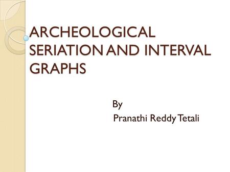 ARCHEOLOGICAL SERIATION AND INTERVAL GRAPHS