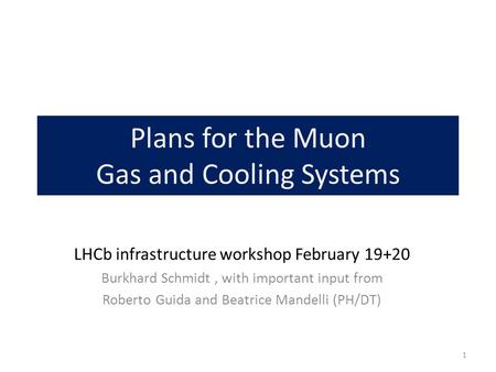 Plans for the Muon Gas and Cooling Systems LHCb infrastructure workshop February 19+20 Burkhard Schmidt, with important input from Roberto Guida and Beatrice.