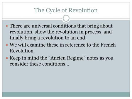 The Cycle of Revolution There are universal conditions that bring about revolution, show the revolution in process, and finally bring a revolution to an.