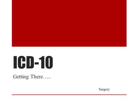 ICD-10 Getting There….. Surgery.