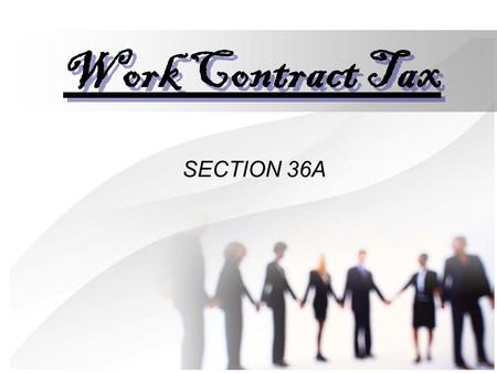 Work Contract Tax SECTION 36A. Introduction  In order to constitute a works contract, two basic cumulative conditions need to be satisfied, i.there must.