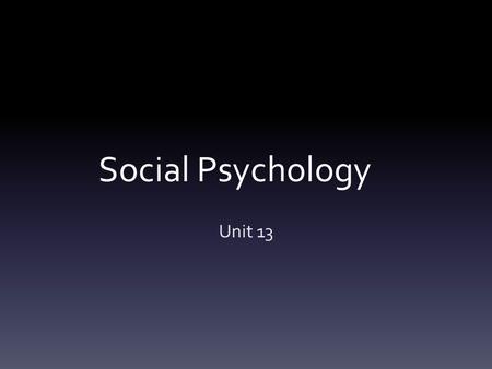 Social Psychology Unit 13.