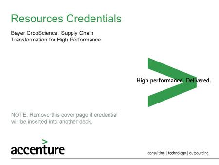 Resources Credentials Bayer CropScience: Supply Chain Transformation for High Performance NOTE: Remove this cover page if credential will be inserted into.