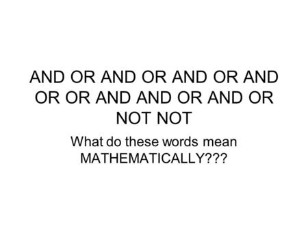 AND OR AND OR AND OR AND OR OR AND AND OR AND OR NOT NOT What do these words mean MATHEMATICALLY???