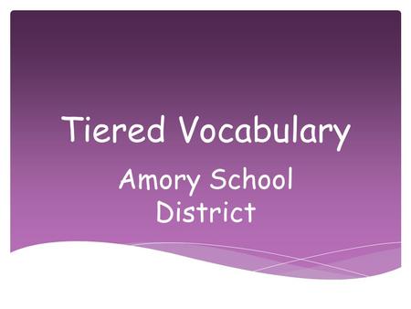 Tiered Vocabulary Amory School District.  There are three types of vocabulary words--- three tiers of vocabulary---for teaching and assessing word knowledge.