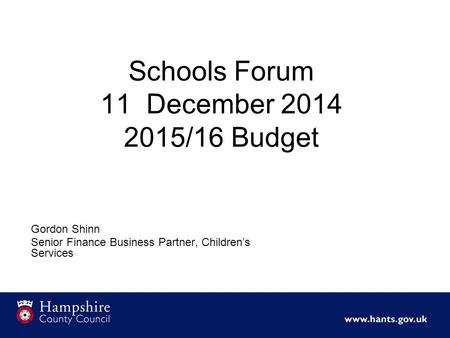 1 Schools Forum 11 December 2014 2015/16 Budget Gordon Shinn Senior Finance Business Partner, Children’s Services.