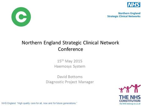 Northern England Strategic Clinical Network Conference 15 th May 2015 Haemosys System David Bottoms Diagnostic Project Manager.