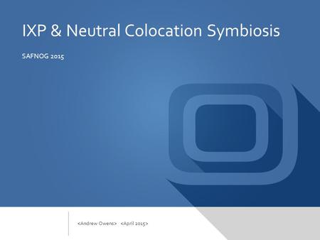 IXP & Neutral Colocation Symbiosis SAFNOG 2015. Data Centre definition In its simplest form, a data centre is a facility that houses IT equipment – Servers,